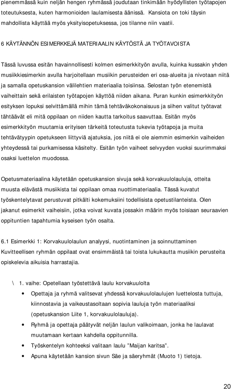 6 KÄYTÄNNÖN ESIMERKKEJÄ MATERIAALIN KÄYTÖSTÄ JA TYÖTAVOISTA Tässä luvussa esitän havainnollisesti kolmen esimerkkityön avulla, kuinka kussakin yhden musiikkiesimerkin avulla harjoitellaan musiikin