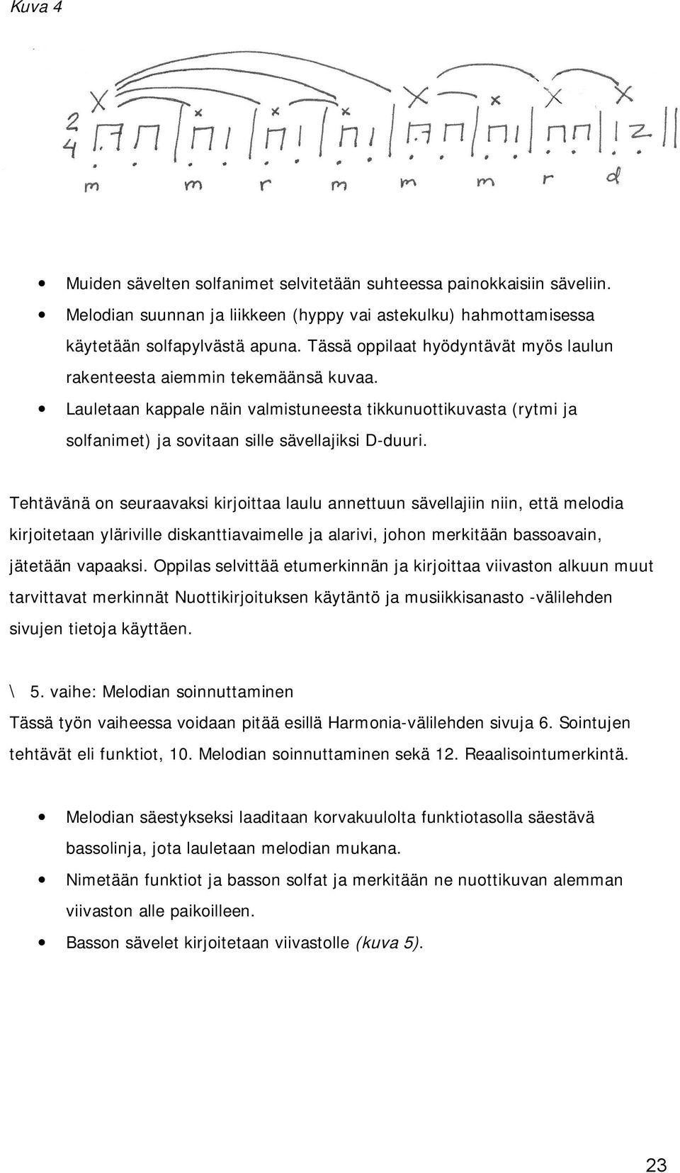 Tehtävänä on seuraavaksi kirjoittaa laulu annettuun sävellajiin niin, että melodia kirjoitetaan yläriville diskanttiavaimelle ja alarivi, johon merkitään bassoavain, jätetään vapaaksi.