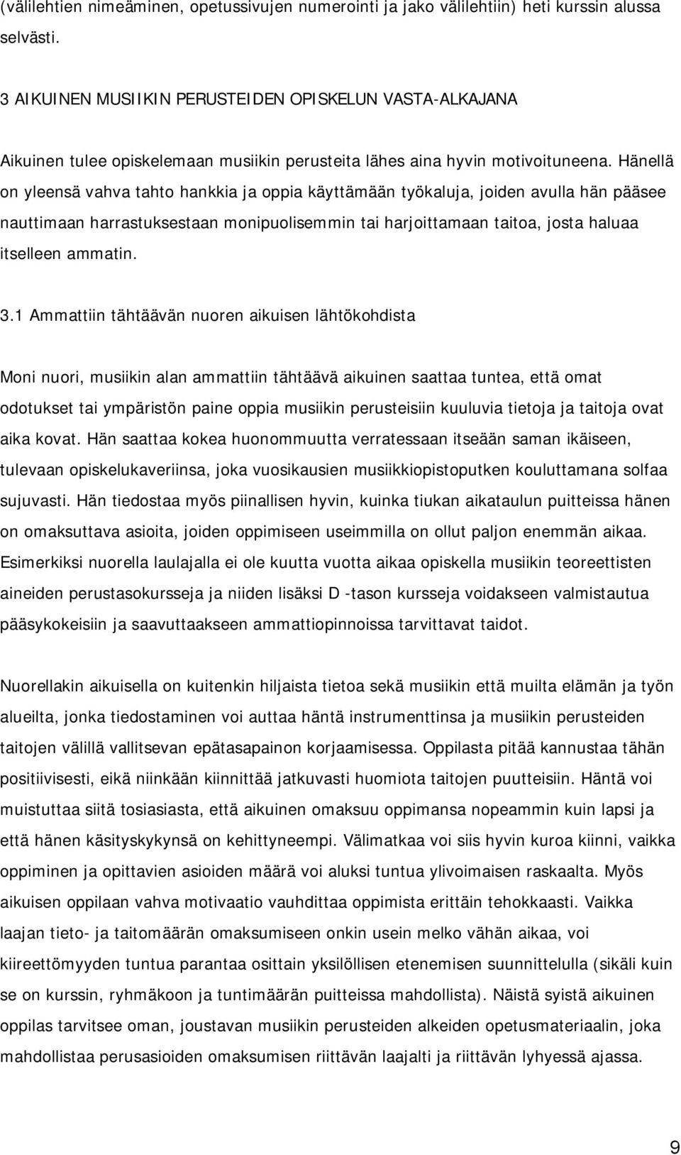 Hänellä on yleensä vahva tahto hankkia ja oppia käyttämään työkaluja, joiden avulla hän pääsee nauttimaan harrastuksestaan monipuolisemmin tai harjoittamaan taitoa, josta haluaa itselleen ammatin. 3.