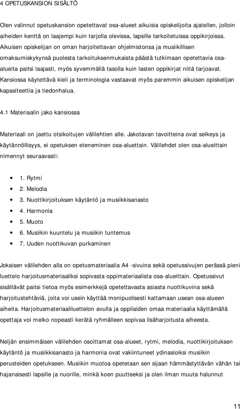 Aikuisen opiskelijan on oman harjoitettavan ohjelmistonsa ja musiikillisen omaksumiskykynsä puolesta tarkoituksenmukaista päästä tutkimaan opetettavia osaalueita paitsi laajasti, myös syvemmällä