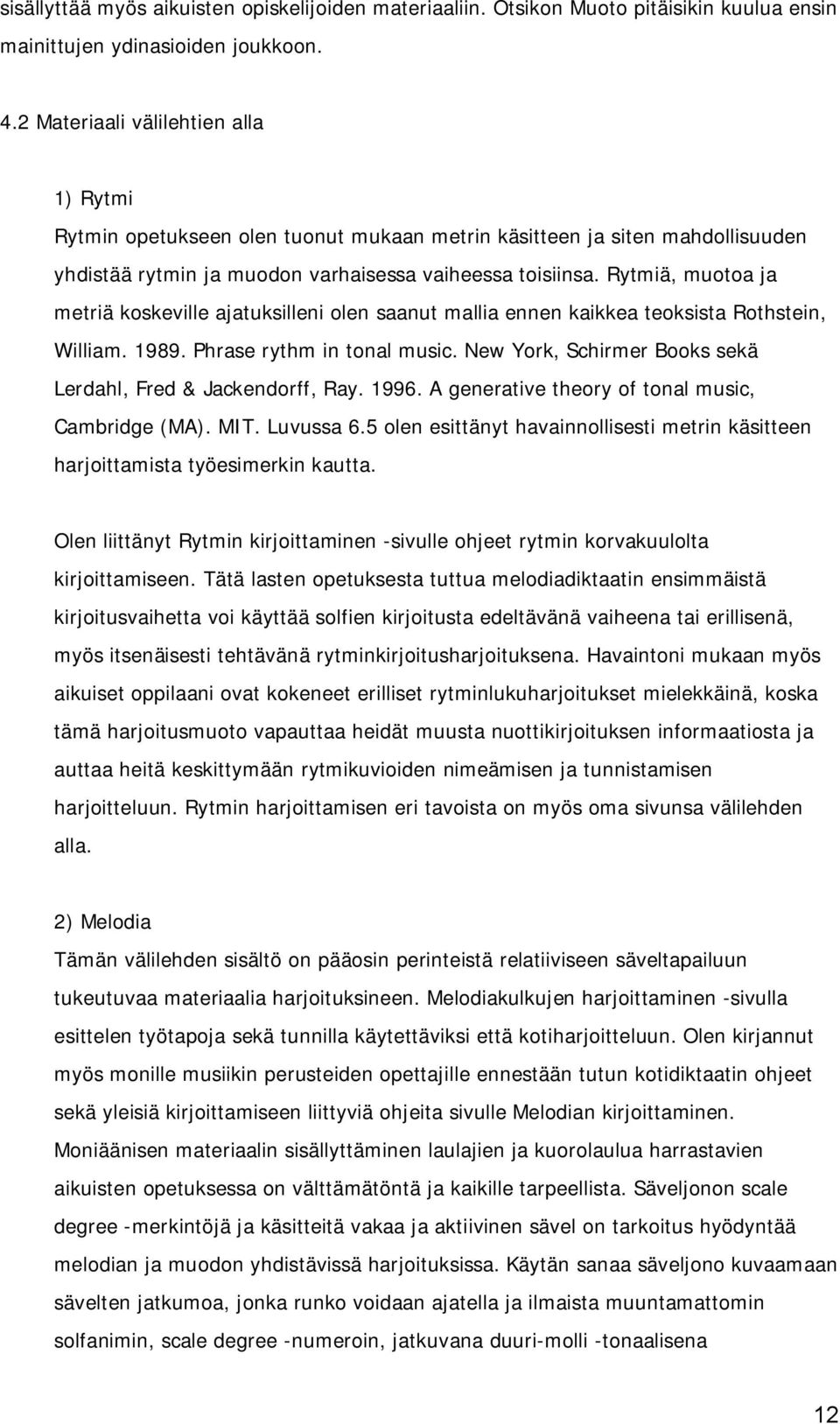 Rytmiä, muotoa ja metriä koskeville ajatuksilleni olen saanut mallia ennen kaikkea teoksista Rothstein, William. 1989. Phrase rythm in tonal music.