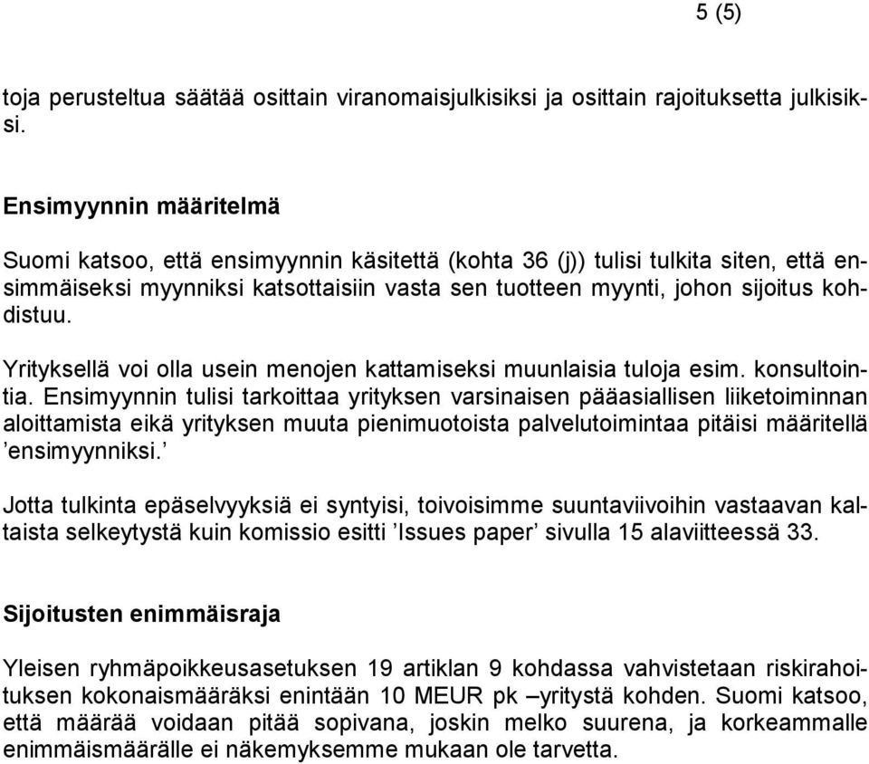 Yrityksellä voi olla usein menojen kattamiseksi muunlaisia tuloja esim. konsultointia.