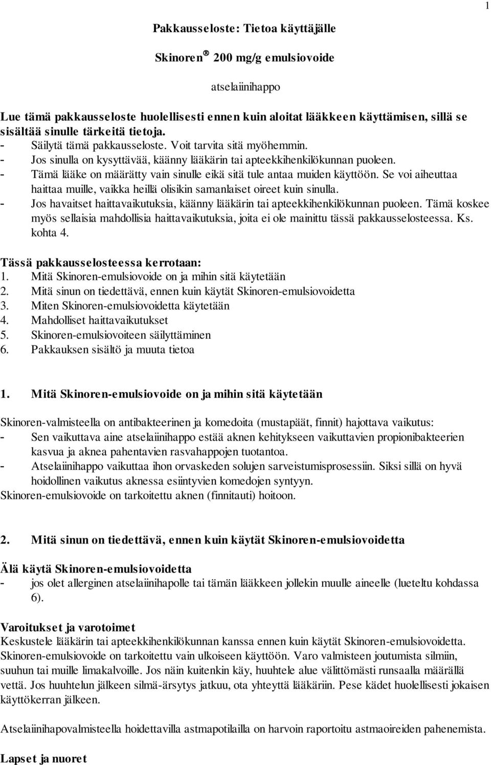 - Tämä lääke on määrätty vain sinulle eikä sitä tule antaa muiden käyttöön. Se voi aiheuttaa haittaa muille, vaikka heillä olisikin samanlaiset oireet kuin sinulla.