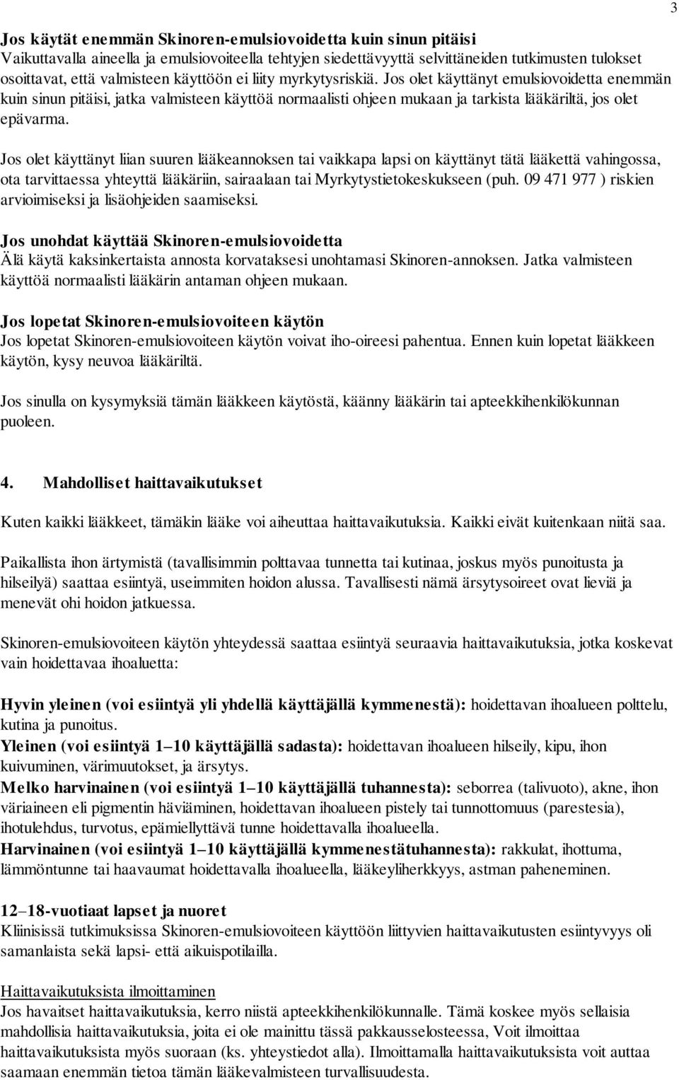 Jos olet käyttänyt liian suuren lääkeannoksen tai vaikkapa lapsi on käyttänyt tätä lääkettä vahingossa, ota tarvittaessa yhteyttä lääkäriin, sairaalaan tai Myrkytystietokeskukseen (puh.