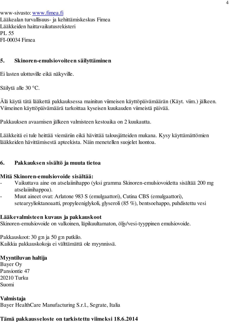 Viimeinen käyttöpäivämäärä tarkoittaa kyseisen kuukauden viimeistä päivää. Pakkauksen avaamisen jälkeen valmisteen kestoaika on 2 kuukautta.