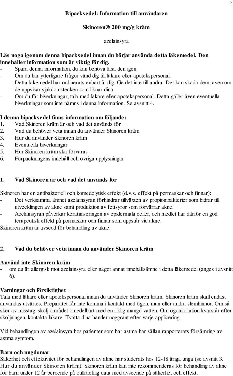 - Detta läkemedel har ordinerats enbart åt dig. Ge det inte till andra. Det kan skada dem, även om de uppvisar sjukdomstecken som liknar dina.