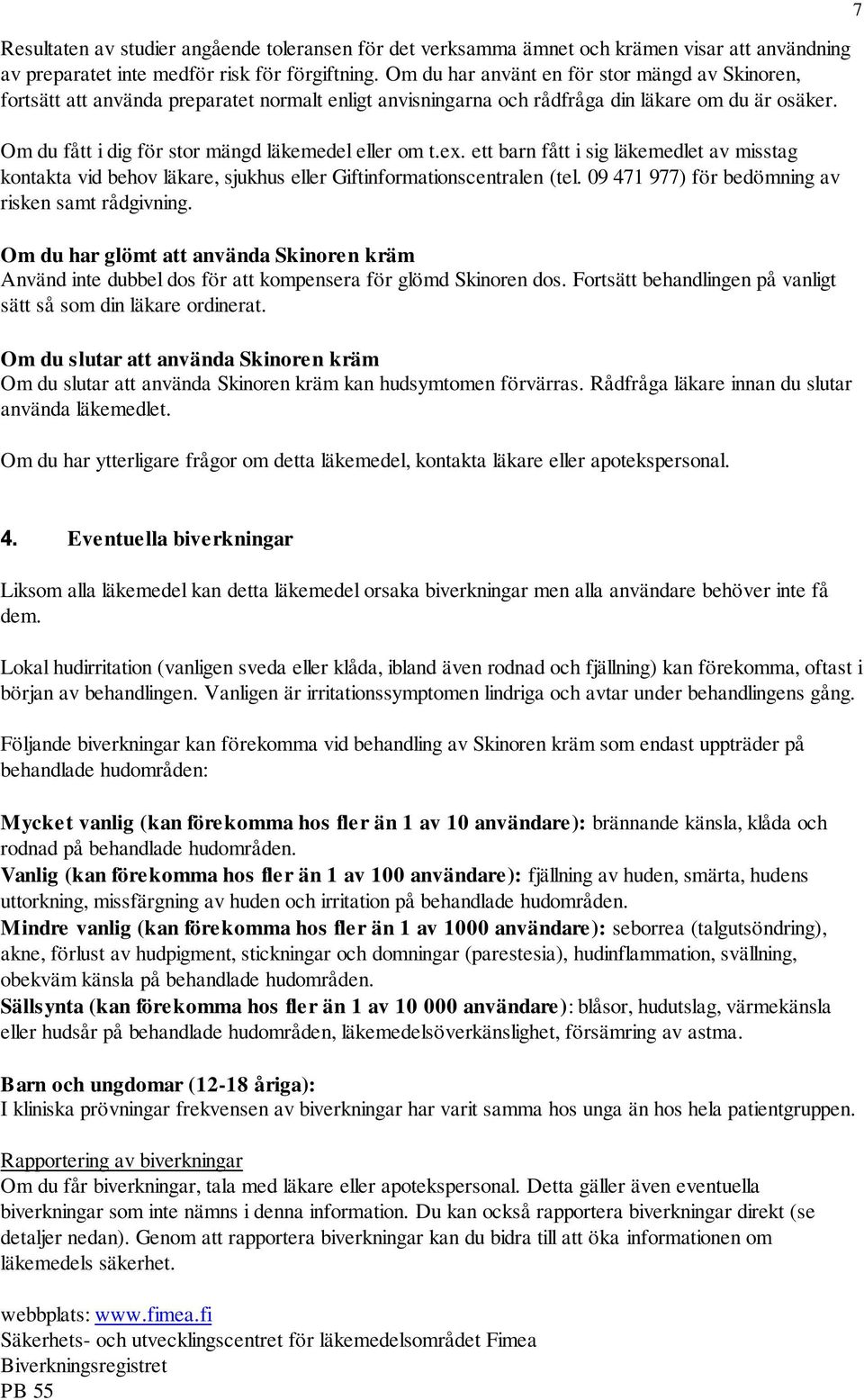 Om du fått i dig för stor mängd läkemedel eller om t.ex. ett barn fått i sig läkemedlet av misstag kontakta vid behov läkare, sjukhus eller Giftinformationscentralen (tel.