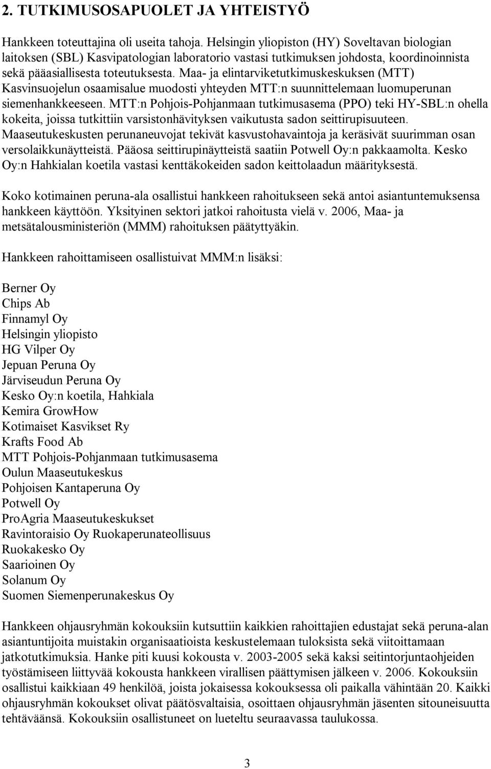 Maa- ja elintarviketutkimuskeskuksen (MTT) Kasvinsuojelun osaamisalue muodosti yhteyden MTT:n suunnittelemaan luomuperunan siemenhankkeeseen.