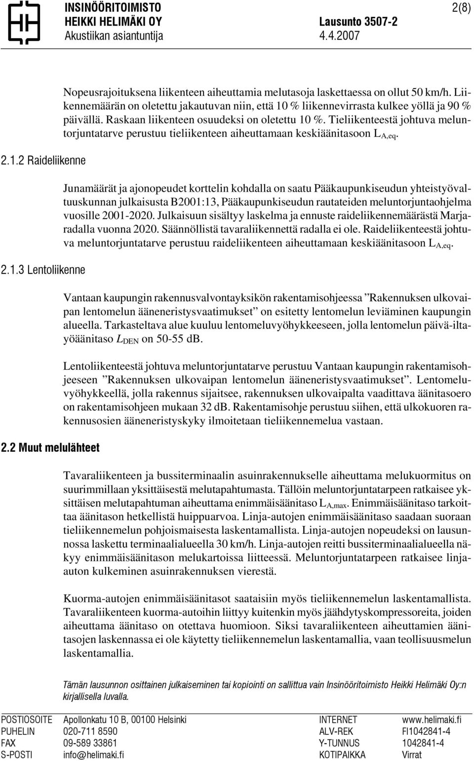 Liikennemäärän on oletettu jakautuvan niin, että 10 % liikennevirrasta kulkee yöllä ja 90 % päivällä. Raskaan liikenteen osuudeksi on oletettu 10 %.