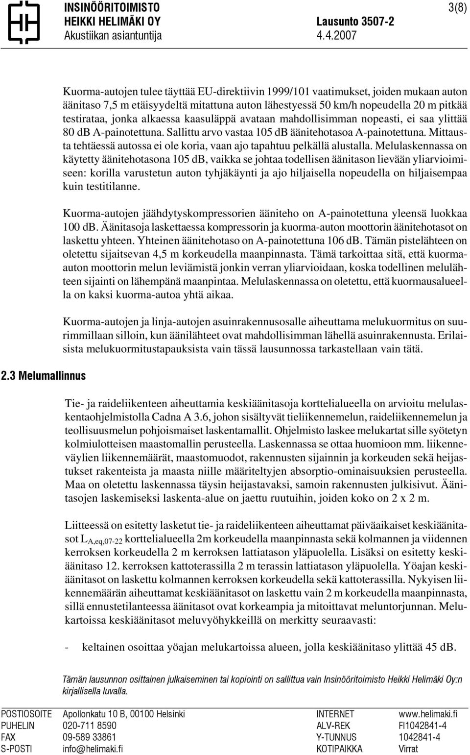 testirataa, jonka alkaessa kaasuläppä avataan mahdollisimman nopeasti, ei saa ylittää 80 db A-painotettuna. Sallittu arvo vastaa 105 db äänitehotasoa A-painotettuna.