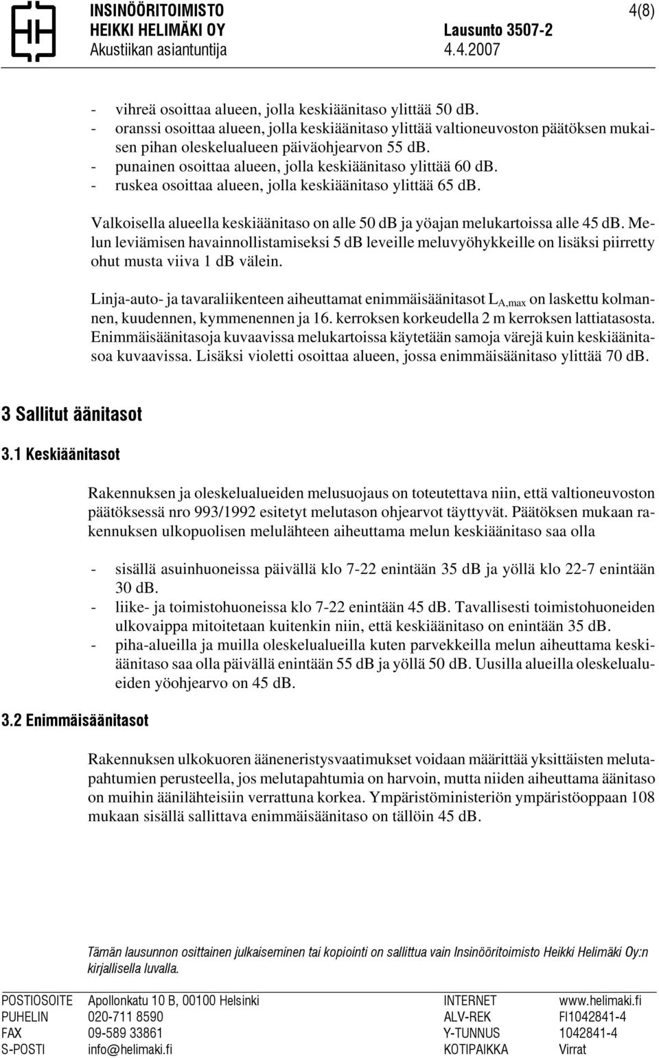 - ruskea osoittaa alueen, jolla keskiäänitaso ylittää 65 db. Valkoisella alueella keskiäänitaso on alle 50 db ja yöajan melukartoissa alle 45 db.
