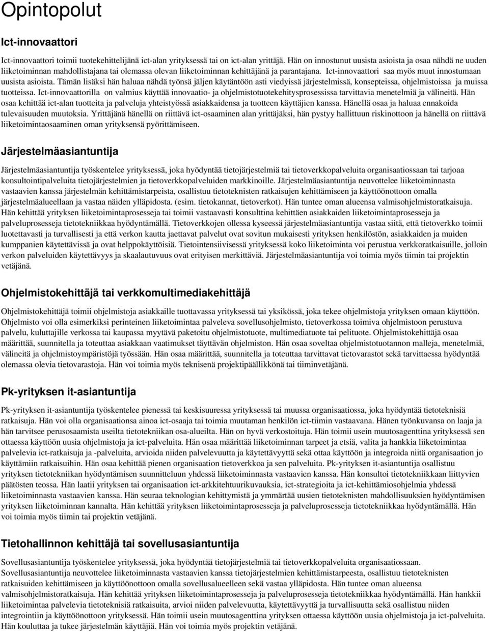 Ict-innovaattori saa myös muut innostumaan uusista asioista. Tämän lisäksi hän haluaa nähdä työnsä jäljen käytäntöön asti viedyissä järjestelmissä, konsepteissa, ohjelmistoissa ja muissa tuotteissa.