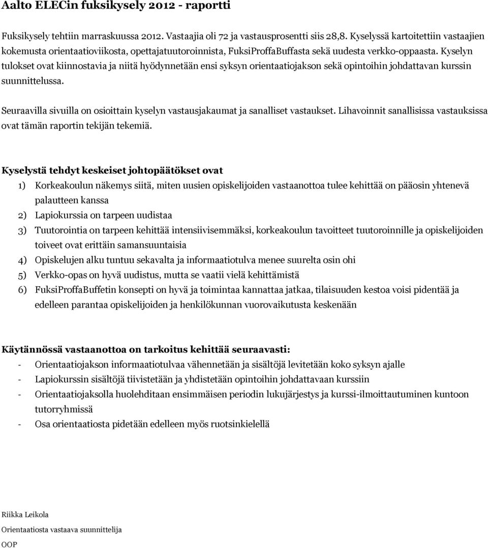 Kyselyn tulokset ovat kiinnostavia ja niitä hyödynnetään ensi syksyn orientaatiojakson sekä opintoihin johdattavan kurssin suunnittelussa.