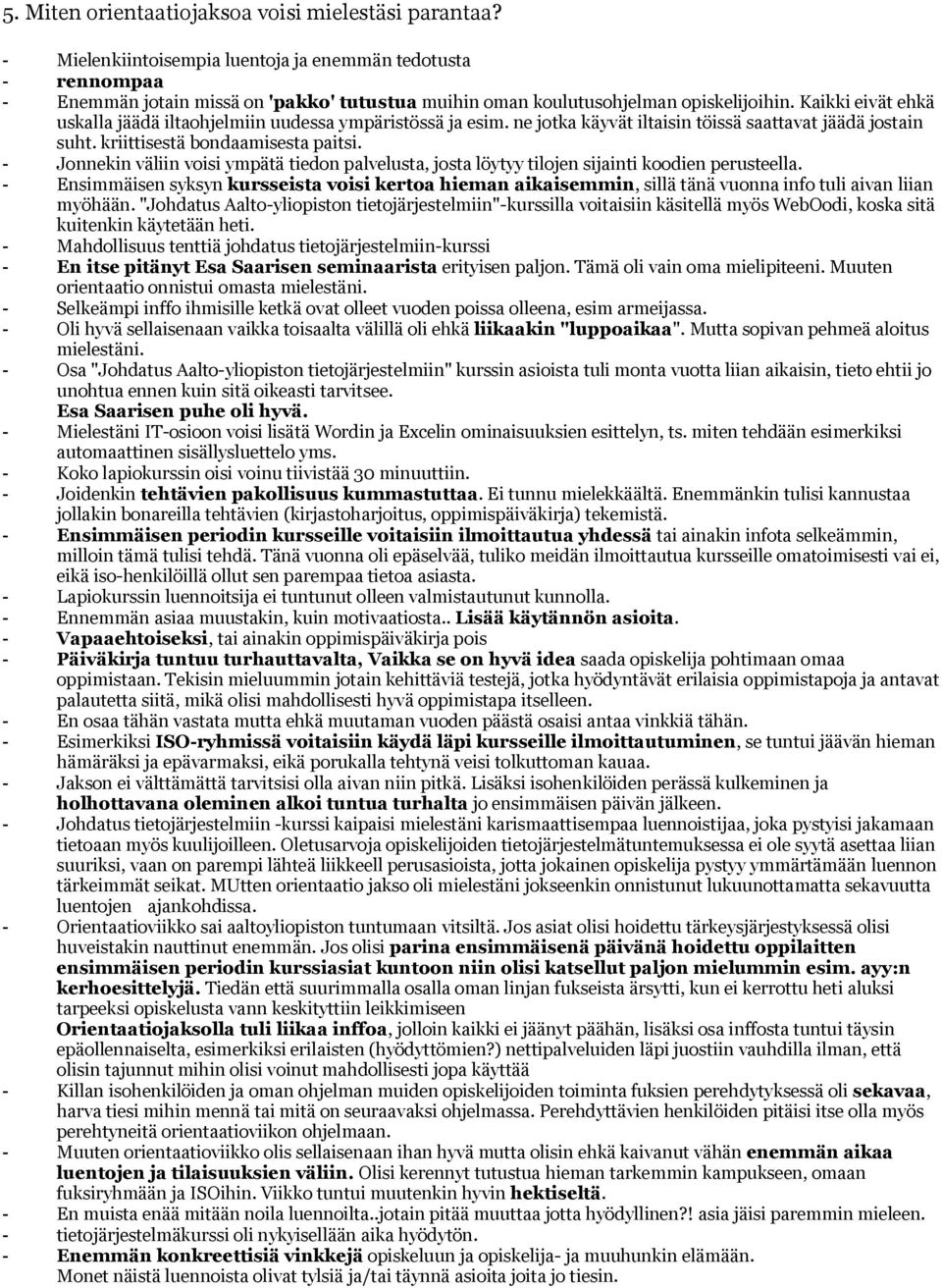 Kaikki eivät ehkä uskalla jäädä iltaohjelmiin uudessa ympäristössä ja esim. ne jotka käyvät iltaisin töissä saattavat jäädä jostain suht. kriittisestä bondaamisesta paitsi.