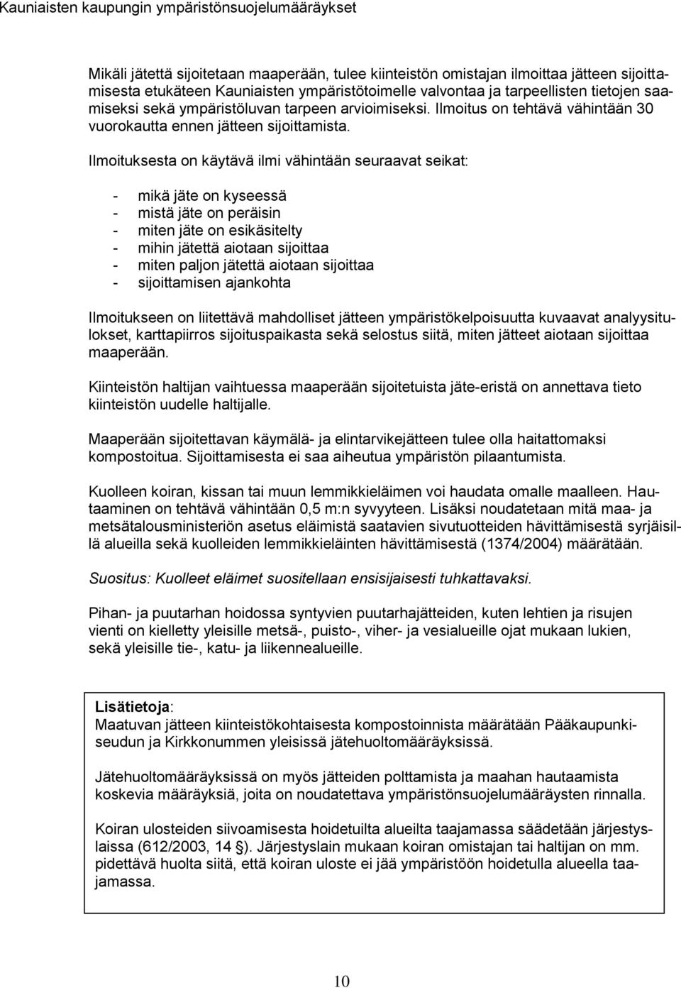 Ilmoituksesta on käytävä ilmi vähintään seuraavat seikat: - mikä jäte on kyseessä - mistä jäte on peräisin - miten jäte on esikäsitelty - mihin jätettä aiotaan sijoittaa - miten paljon jätettä