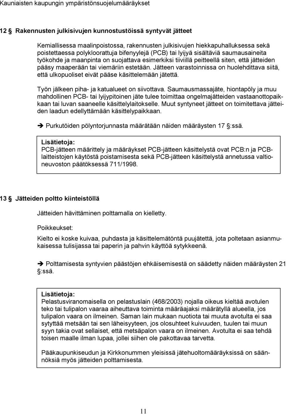 Jätteen varastoinnissa on huolehdittava siitä, että ulkopuoliset eivät pääse käsittelemään jätettä. Työn jälkeen piha- ja katualueet on siivottava.