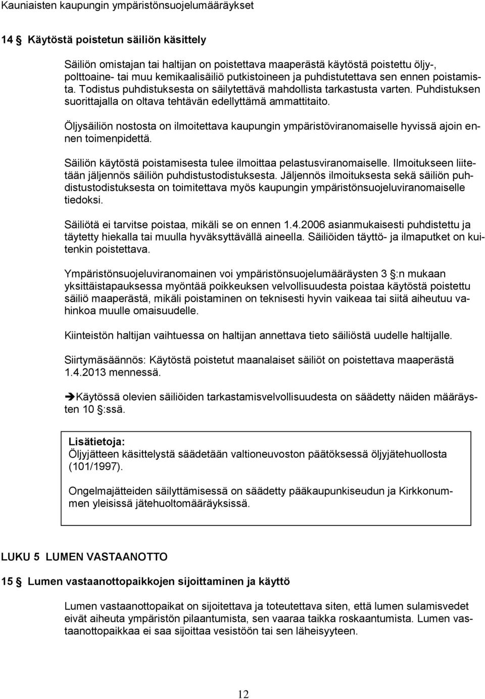 Öljysäiliön nostosta on ilmoitettava kaupungin ympäristöviranomaiselle hyvissä ajoin ennen toimenpidettä. Säiliön käytöstä poistamisesta tulee ilmoittaa pelastusviranomaiselle.