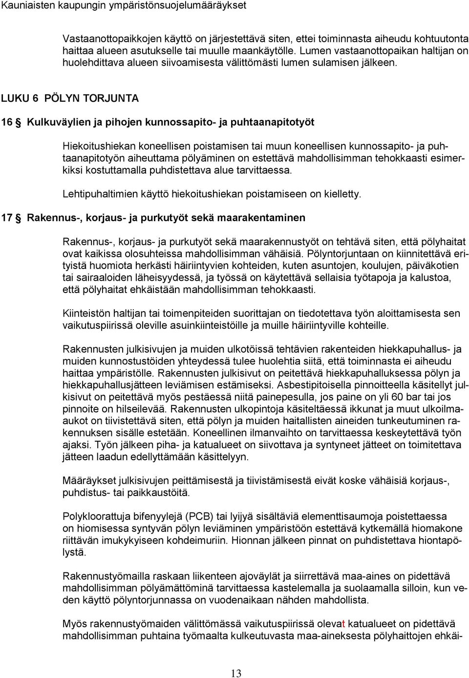 LUKU 6 PÖLYN TORJUNTA 16 Kulkuväylien ja pihojen kunnossapito- ja puhtaanapitotyöt Hiekoitushiekan koneellisen poistamisen tai muun koneellisen kunnossapito- ja puhtaanapitotyön aiheuttama pölyäminen