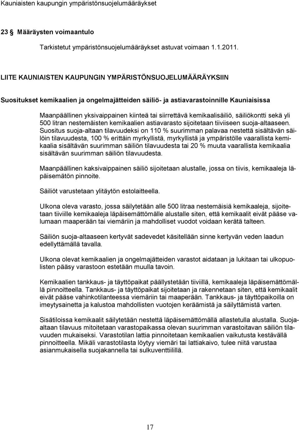 kemikaalisäiliö, säiliökontti sekä yli 500 litran nestemäisten kemikaalien astiavarasto sijoitetaan tiiviiseen suoja-altaaseen.