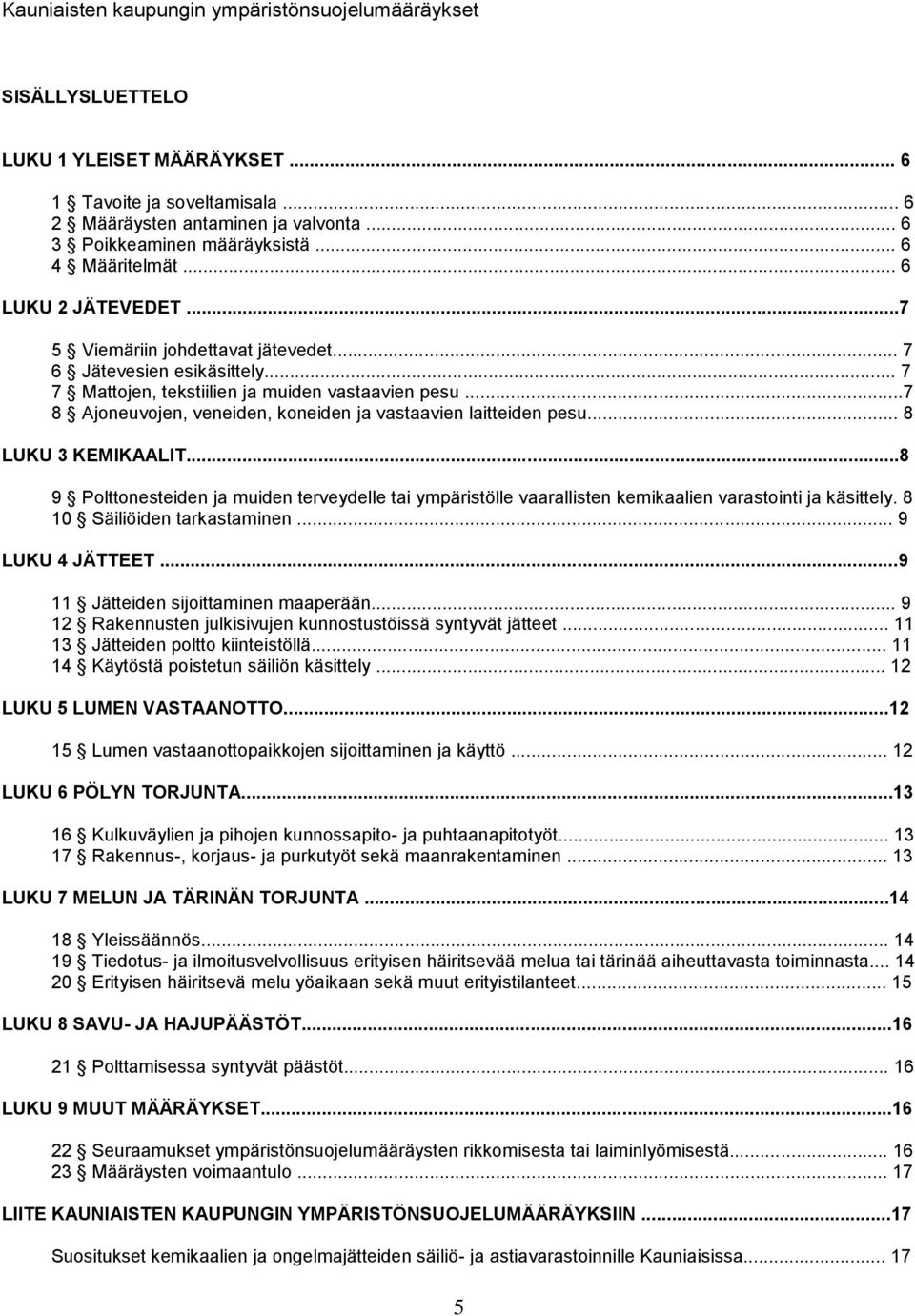 .. 8 LUKU 3 KEMIKAALIT...8 9 Polttonesteiden ja muiden terveydelle tai ympäristölle vaarallisten kemikaalien varastointi ja käsittely. 8 10 Säiliöiden tarkastaminen... 9 LUKU 4 JÄTTEET.