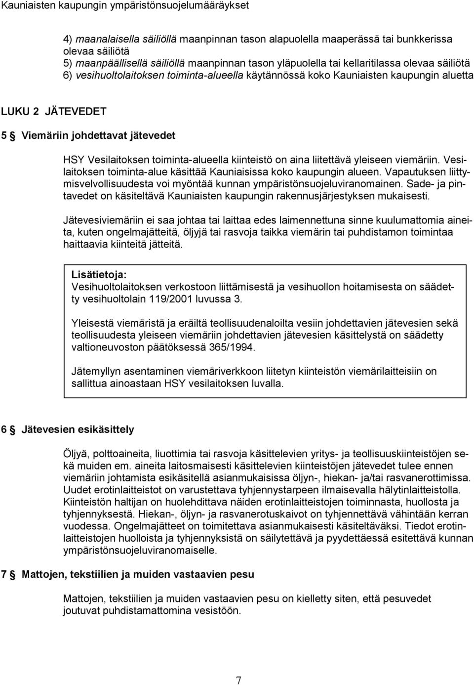 liitettävä yleiseen viemäriin. Vesilaitoksen toiminta-alue käsittää Kauniaisissa koko kaupungin alueen. Vapautuksen liittymisvelvollisuudesta voi myöntää kunnan ympäristönsuojeluviranomainen.