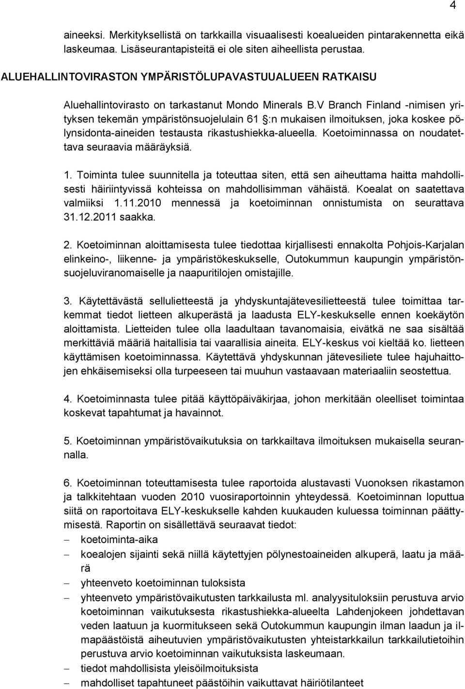 V Branch Finland -nimisen yrityksen tekemän ympäristönsuojelulain 61 :n mukaisen ilmoituksen, joka koskee pölynsidonta-aineiden testausta rikastushiekka-alueella.