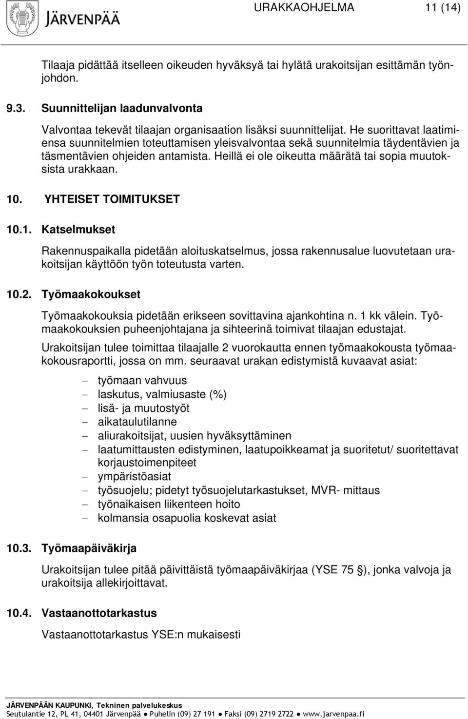 He suorittavat laatimiensa suunnitelmien toteuttamisen yleisvalvontaa sekä suunnitelmia täydentävien ja täsmentävien ohjeiden antamista. Heillä ei ole oikeutta määrätä tai sopia muutoksista urakkaan.