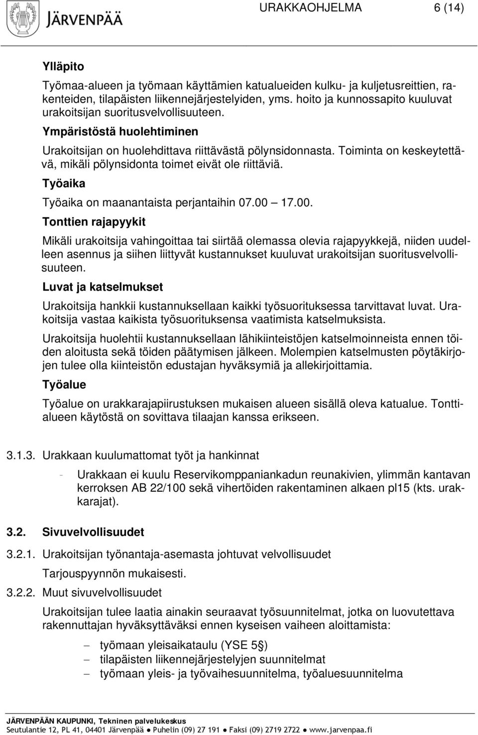 Toiminta on keskeytettävä, mikäli pölynsidonta toimet eivät ole riittäviä. Työaika Työaika on maanantaista perjantaihin 07.00 