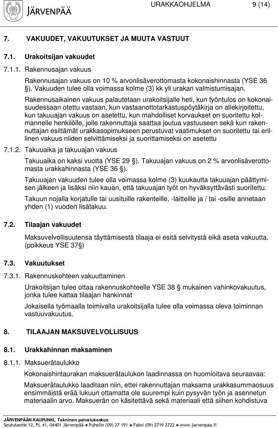 Rakennusaikainen vakuus palautetaan urakoitsijalle heti, kun työntulos on kokonaisuudessaan otettu vastaan, kun vastaanottotarkastuspöytäkirja on allekirjoitettu, kun takuuajan vakuus on asetettu,