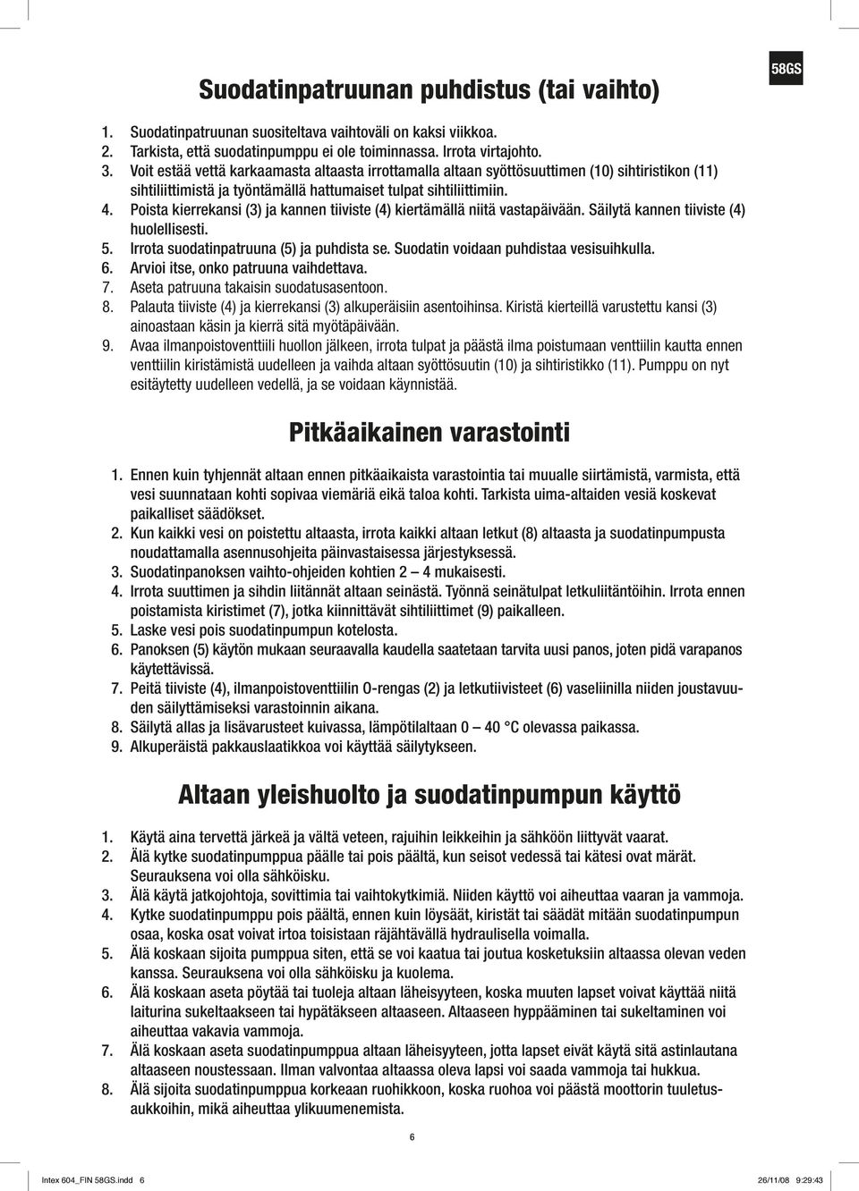 Poista kierrekansi (3) ja kannen tiiviste (4) kiertämällä niitä vastapäivään. Säilytä kannen tiiviste (4) huolellisesti. 5. Irrota suodatinpatruuna (5) ja puhdista se.