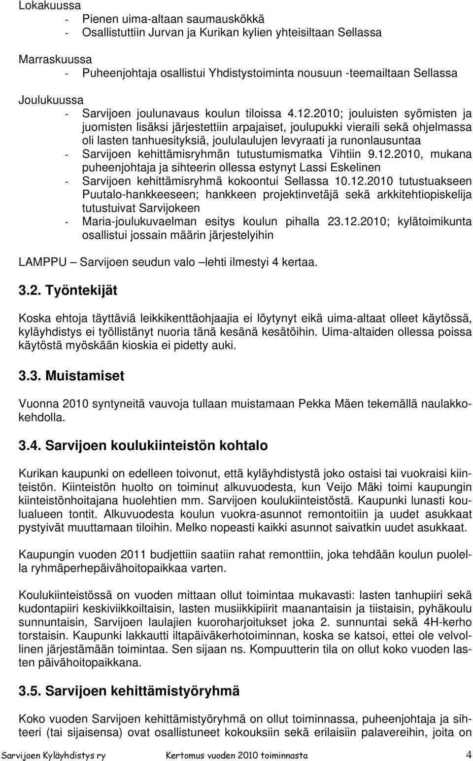 2010; jouluisten syömisten ja juomisten lisäksi järjestettiin arpajaiset, joulupukki vieraili sekä ohjelmassa oli lasten tanhuesityksiä, joululaulujen levyraati ja runonlausuntaa - Sarvijoen