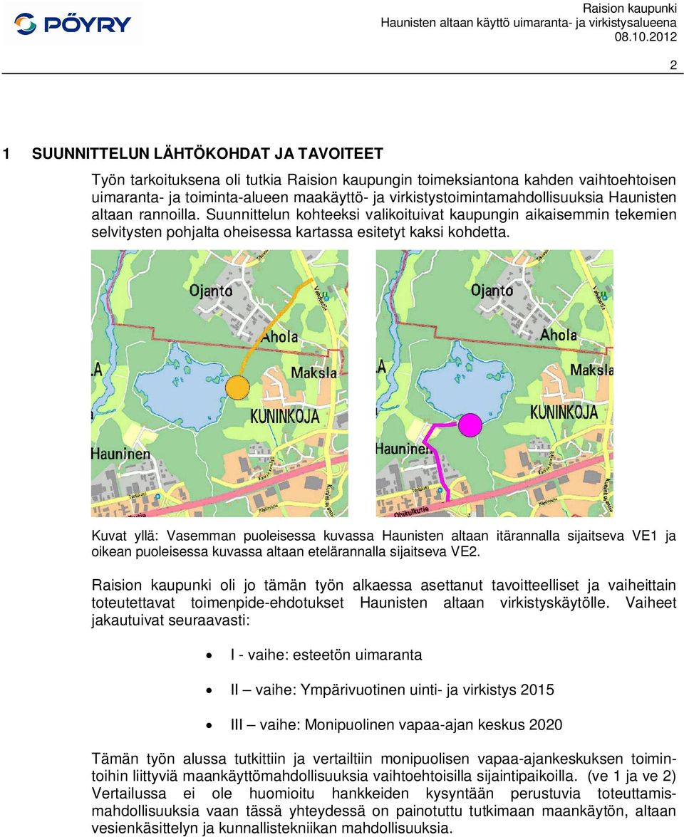 Kuvat yllä: Vasemman puoleisessa kuvassa Haunisten altaan itärannalla sijaitseva VE1 ja oikean puoleisessa kuvassa altaan etelärannalla sijaitseva VE2.