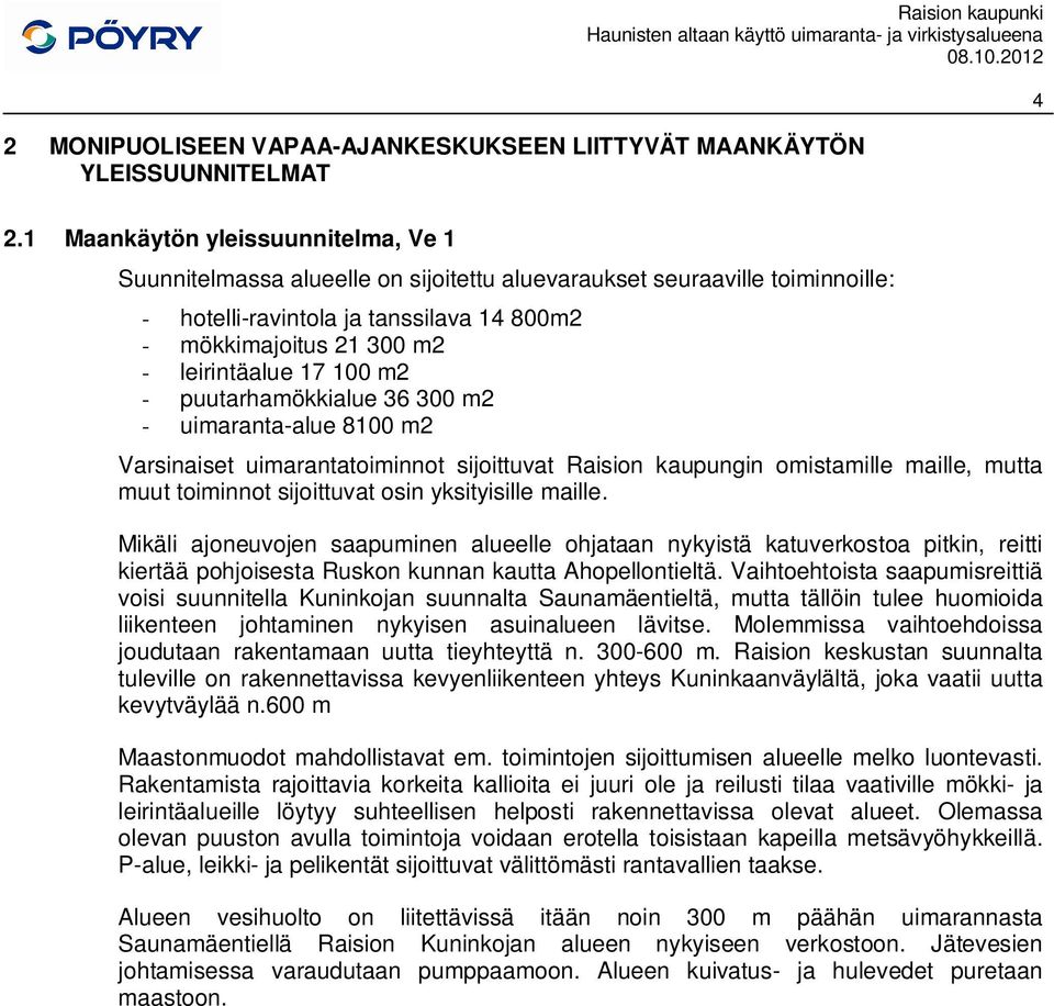 17 100 m2 - puutarhamökkialue 36 300 m2 - uimaranta-alue 8100 m2 Varsinaiset uimarantatoiminnot sijoittuvat Raision kaupungin omistamille maille, mutta muut toiminnot sijoittuvat osin yksityisille