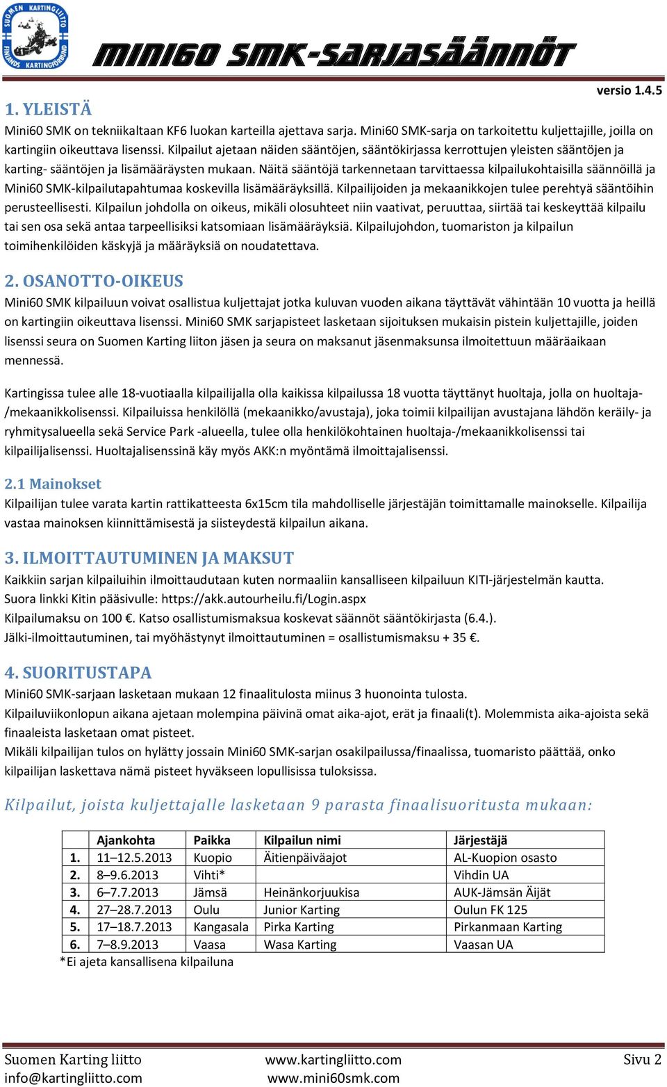 Näitä sääntöjä tarkennetaan tarvittaessa kilpailukohtaisilla säännöillä ja Mini60 SMK-kilpailutapahtumaa koskevilla lisämääräyksillä.