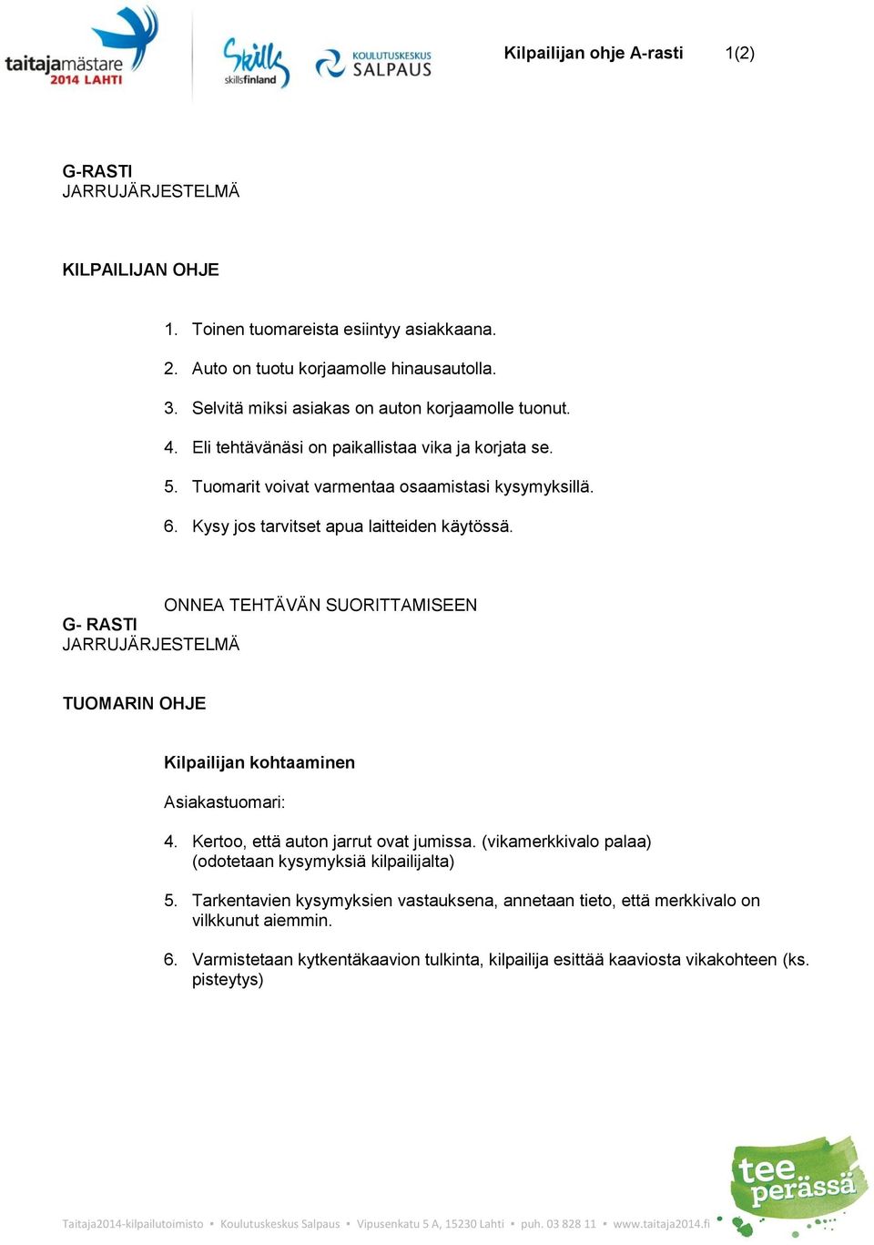 G- RASTI JARRUJÄRJESTELMÄ TUOMARIN OHJE Kilpailijan kohtaaminen Asiakastuomari: 4. Kertoo, että auton jarrut ovat jumissa.