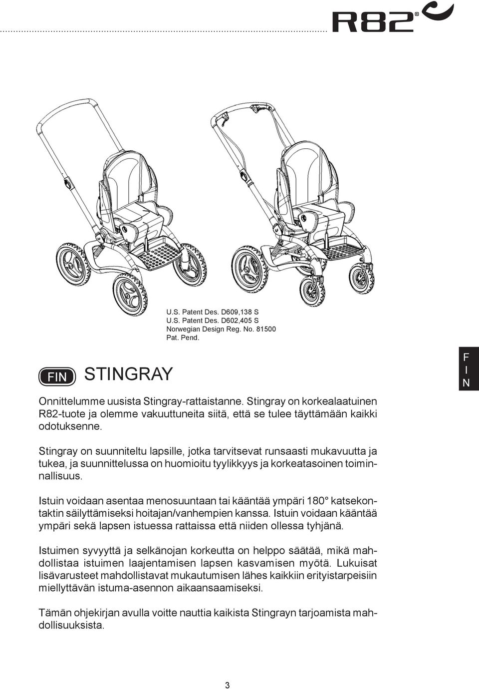 Stingray on suunniteltu lapsille, jotka tarvitsevat runsaasti mukavuutta ja tukea, ja suunnittelussa on huomioitu tyylikkyys ja korkeatasoinen toiminnallisuus.