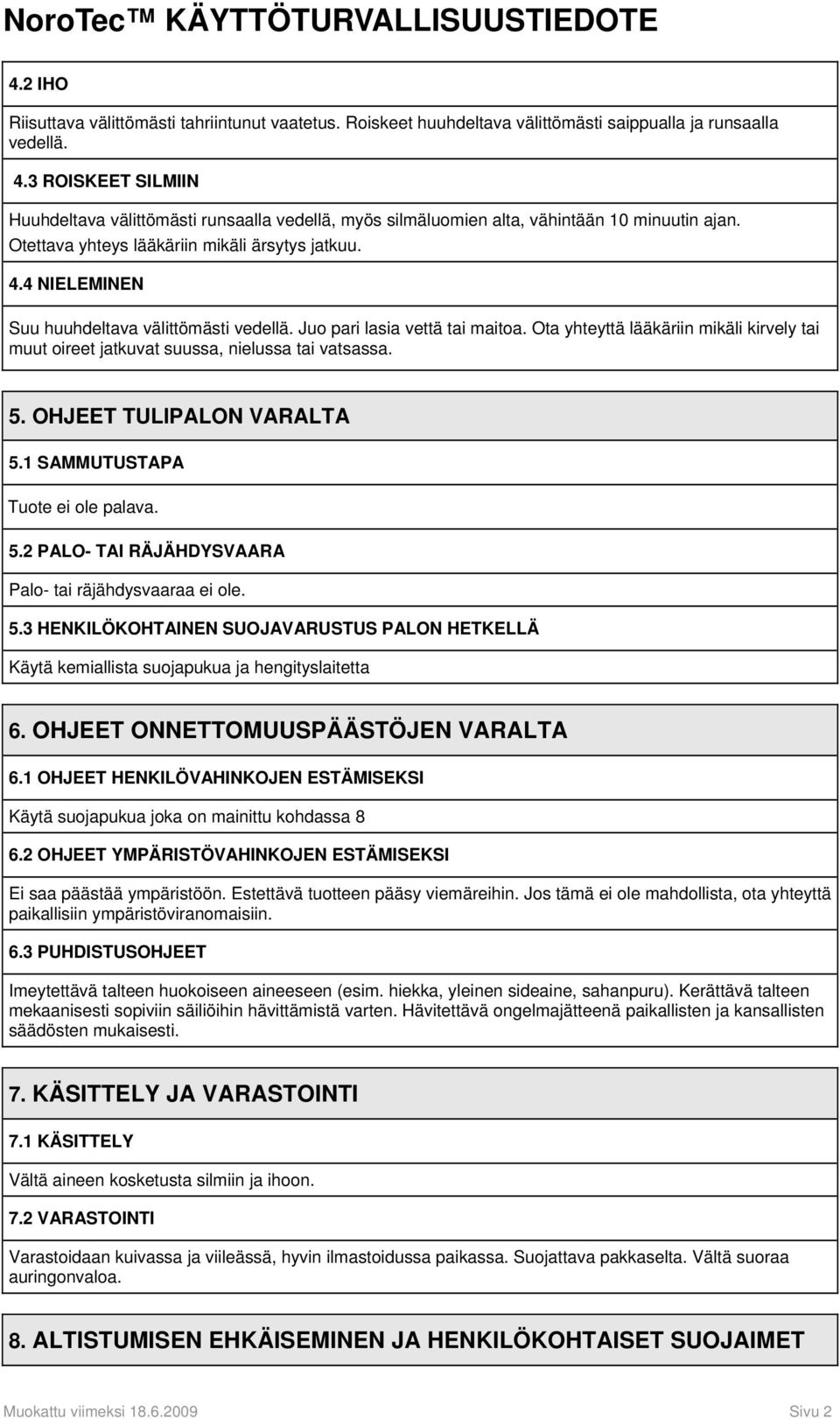 4 NIELEMINEN Suu huuhdeltava välittömästi vedellä. Juo pari lasia vettä tai maitoa. Ota yhteyttä lääkäriin mikäli kirvely tai muut oireet jatkuvat suussa, nielussa tai vatsassa. 5.