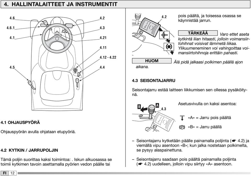 Älä pidä jalkaasi polkimen päällä ajon 4.3 SEISONTAJARRU Seisontajarru estää laitteen liikkumisen sen ollessa pysäköitynä. B A 4.3 Asetusvivulla on kaksi asentoa: 4.