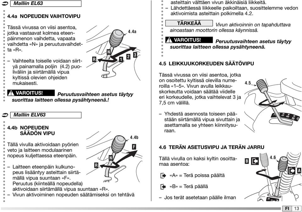 Peruutusvaihteen asetus täytyy suorittaa laitteen ollessa pysähtyneenä.! asteittain välttäen vivun äkkinäisiä liikkeitä.