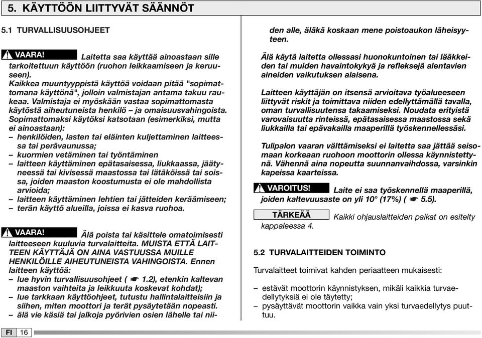 Valmistaja ei myöskään vastaa sopimattomasta käytöstä aiheutuneista henkilö ja omaisuusvahingoista.