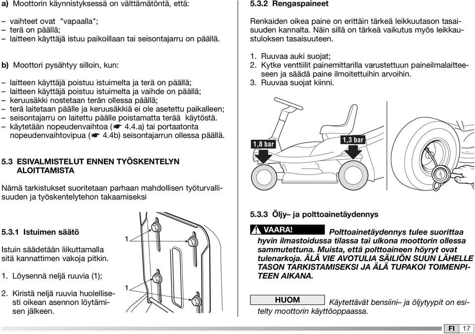 laitetaan päälle ja keruusäkkiä ei ole asetettu paikalleen; seisontajarru on laitettu päälle poistamatta terää käytöstä. käytetään nopeudenvaihtoa ( 4.4.a) tai portaatonta nopeudenvaihtovipua ( 4.