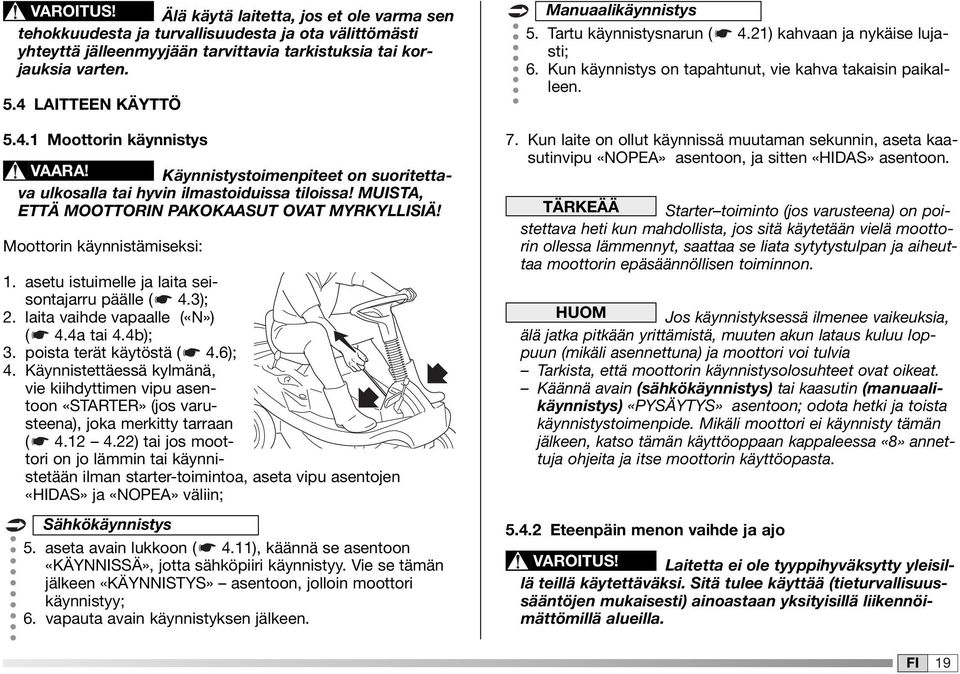 asetu istuimelle ja laita seisontajarru päälle ( 4.3); 2. laita vaihde vapaalle («N») ( 4.4a tai 4.4b); 3. poista terät käytöstä ( 4.6); 4.