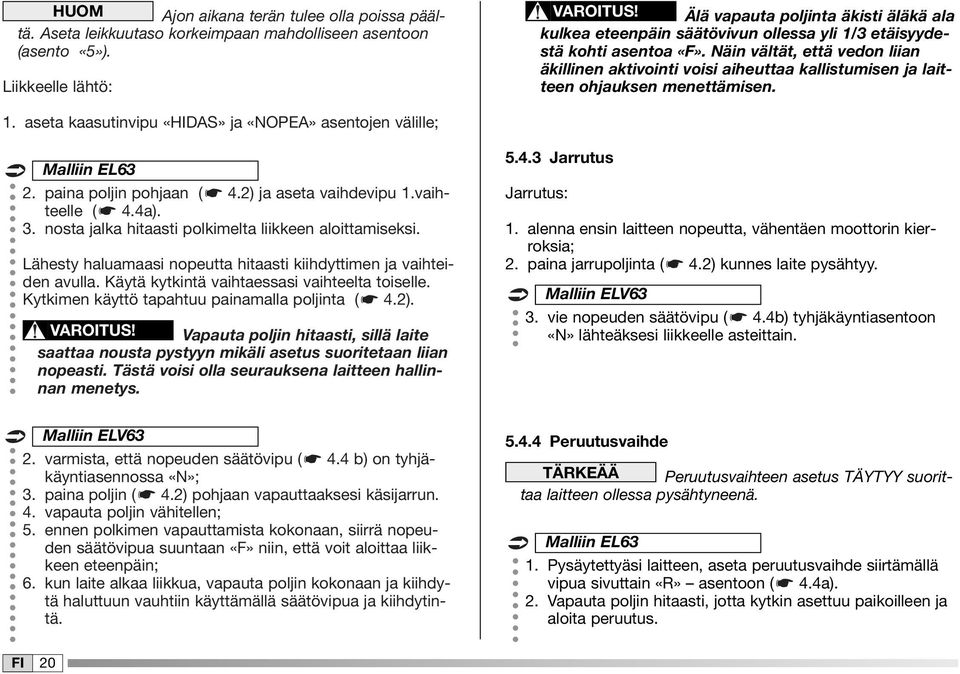 Näin vältät, että vedon liian äkillinen aktivointi voisi aiheuttaa kallistumisen ja laitteen ohjauksen menettämisen.. aseta kaasutinvipu «HIDAS» ja «NOPEA» asentojen välille; Malliin EL63 2.