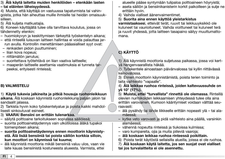 6) Koneen käyttäjällä tulee olla tarvittava koulutus, jossa on tähdennetty etenkin: huomiokyvyn ja keskittymisen tärkeyttä työskentelyn aikana; että rinteellä luisuvan laitteen hallintaa ei voida