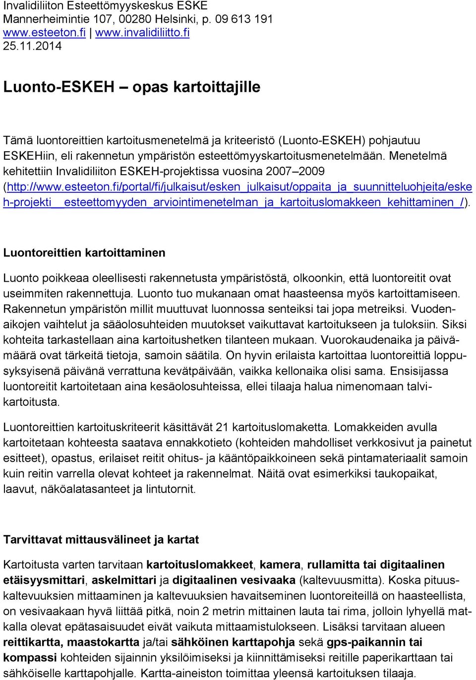 Menetelmä kehitettiin Invalidiliiton ESKEH-projektissa vuosina 2007 2009 (http://www.esteeton.