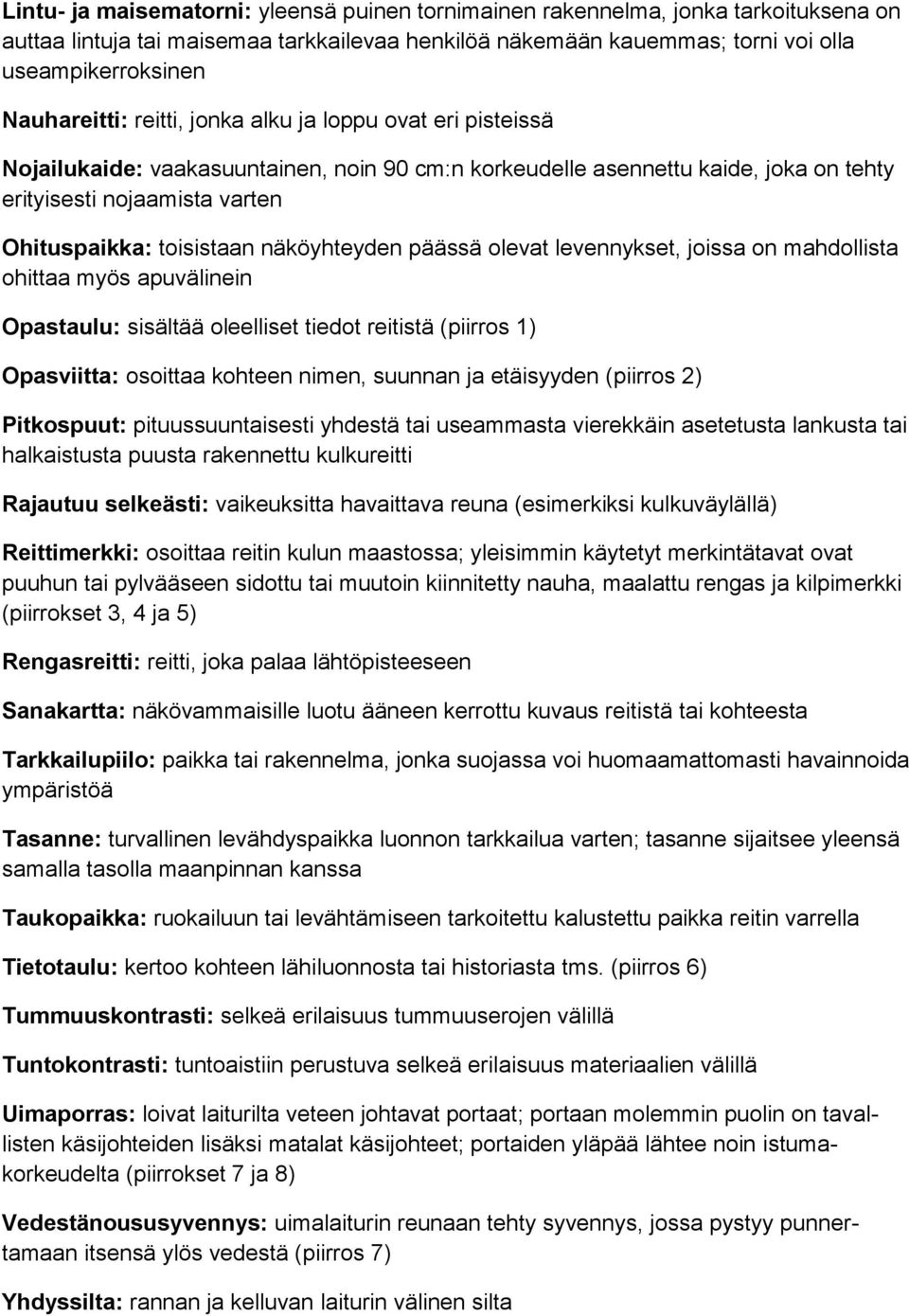 toisistaan näköyhteyden päässä olevat levennykset, joissa on mahdollista ohittaa myös apuvälinein Opastaulu: sisältää oleelliset tiedot reitistä (piirros 1) Opasviitta: osoittaa kohteen nimen,