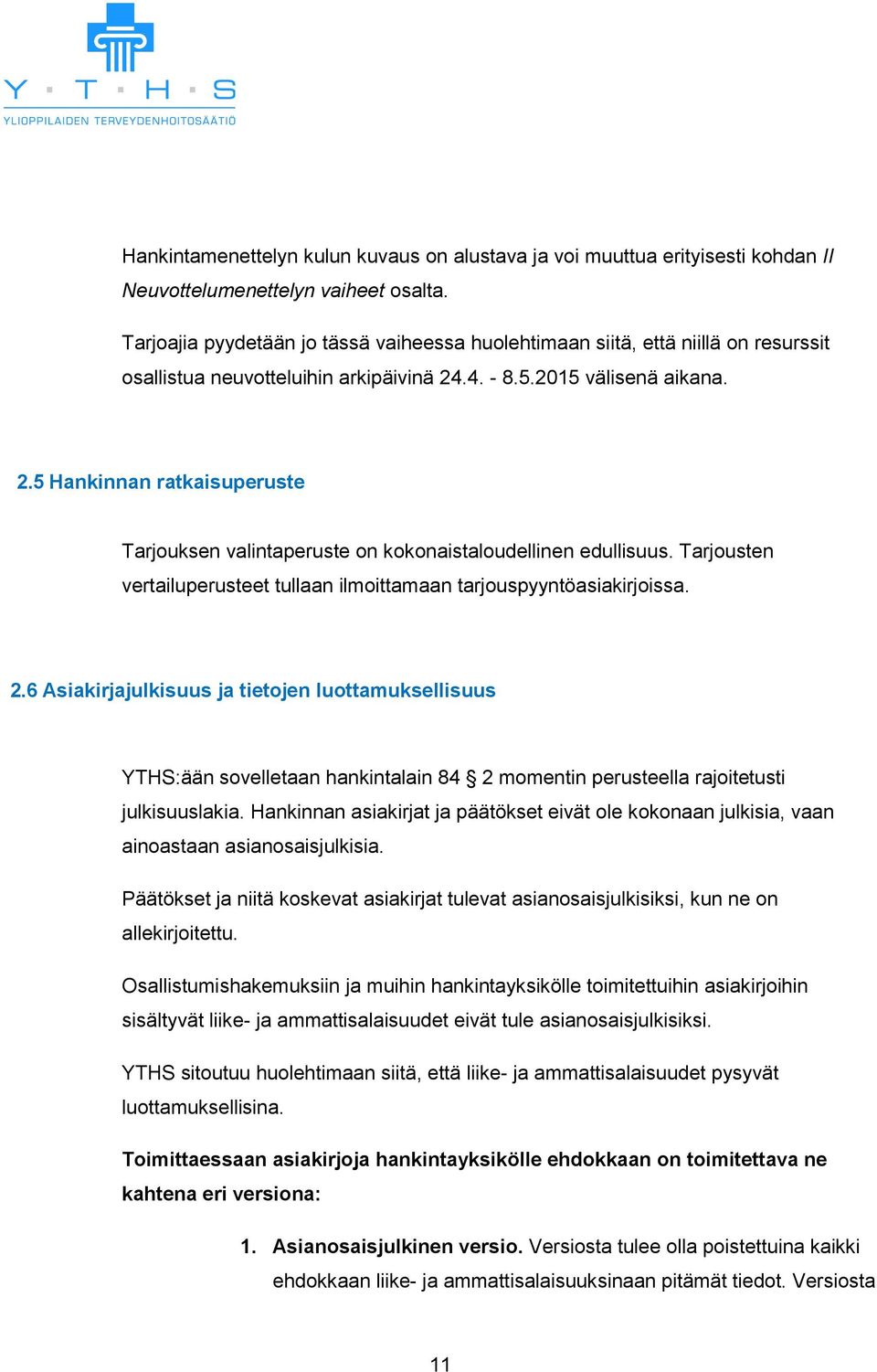 .4. - 8.5.2015 välisenä aikana. 2.5 Hankinnan ratkaisuperuste Tarjouksen valintaperuste on kokonaistaloudellinen edullisuus.