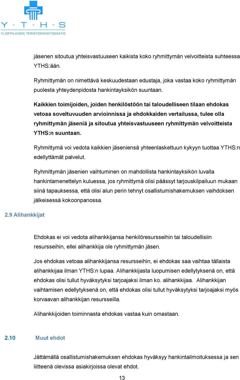 Kaikkien toimijoiden, joiden henkilöstöön tai taloudelliseen tilaan ehdokas vetoaa soveltuvuuden arvioinnissa ja ehdokkaiden vertailussa, tulee olla ryhmittymän jäseniä ja sitoutua yhteisvastuuseen