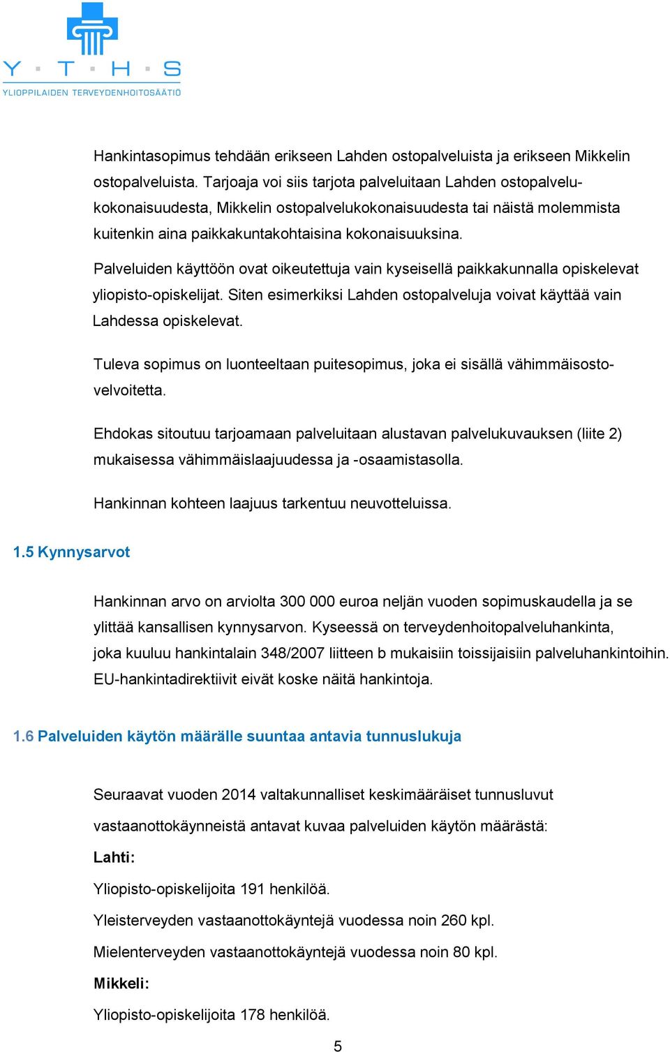 Palveluiden käyttöön ovat oikeutettuja vain kyseisellä paikkakunnalla opiskelevat yliopisto-opiskelijat. Siten esimerkiksi Lahden ostopalveluja voivat käyttää vain Lahdessa opiskelevat.