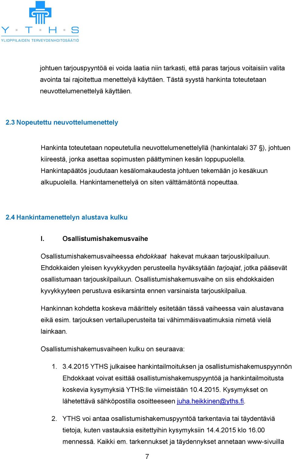 Hankintapäätös joudutaan kesälomakaudesta johtuen tekemään jo kesäkuun alkupuolella. Hankintamenettelyä on siten välttämätöntä nopeuttaa. 2.4 Hankintamenettelyn alustava kulku I.